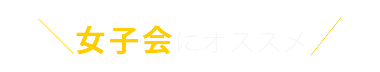 女子会にオススメ