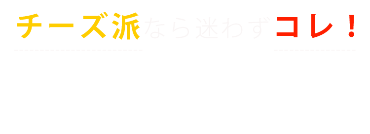 チーズ派なら迷わずコレ！